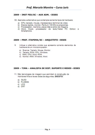 Prof. Marcelo Moreira – Curso Juris 
Pág . 6 
2009 – INST FED/SC – AUX ADM. –IESES 
2009 – PREF. ITAPEMA/SC – ARQUITETO –IESES 
2009 – TJMA – ANALISTA DE SIST. SUPORTE E REDES –IESES 
 