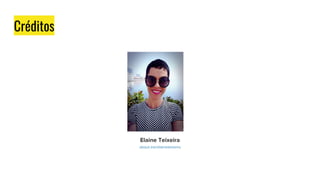Créditos
Elaine Teixeira
about.me/elaineteixeira
 