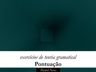 exercícios de teoria gramatical
        Pontuação
           Manoel Neves
 