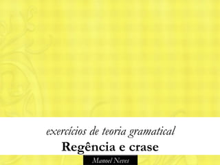 exercícios de teoria gramatical
   Regência e crase
           Manoel Neves
 