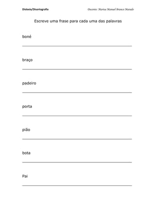 Dislexia/Disortografia              Docente: Marisa Manuel Branco Marado


          Escreve uma frase para cada uma das p...