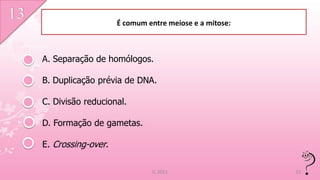 É comum entre meiose e a mitose:



A. Separação de homólogos.

B. Duplicação prévia de DNA.

C. Divisão reducional.

D. Formação de gametas.

E. Crossing-over.

                             IL 2011                   15
 
