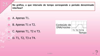 No gráfico, a que intervalo de tempo corresponde o período denominado
interfase?



A. Apenas T1.

B. Apenas T1 e T2.

C. Apenas T1, T2 e T3.

D. T1, T2, T3 e T4.




                             IL 2011                               29
 