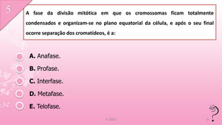 A fase da divisão mitótica em que os cromossomas ficam totalmente
condensados e organizam-se no plano equatorial da célula, e após o seu final
ocorre separação dos cromatídeos, é a:



 A. Anafase.

 B. Profase.

 C. Interfase.

 D. Metafase.

 E. Telofase.
                                 IL 2011                                 6
 
