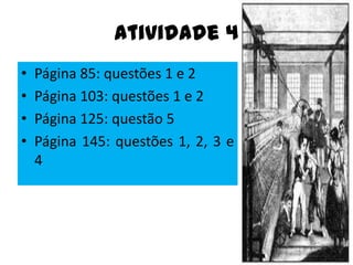 Atividade 4
•   Página 85: questões 1 e 2
•   Página 103: questões 1 e 2
•   Página 125: questão 5
•   Página 145: questões 1, 2, 3 e
    4
 