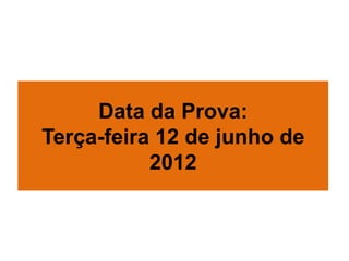 Data da Prova:
Terça-feira 12 de junho de
           2012
 