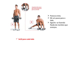  Postura ereta.
 Dê um passo para o
lado.
 Agache -se fazendo
flexão do membro que
avançou.
 3x10 para cada lado
 