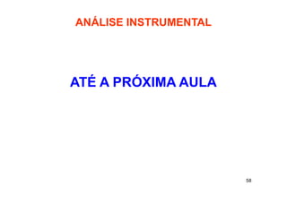 58
ANÁLISE INSTRUMENTAL
ATÉ A PRÓXIMA AULA
 