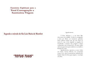 Agradecimento

      A Deus Altíssimo e à sua Santa Mãe
oferecemos este trabalho. A todos os consagrados
a Jesus por Maria; aos incansáveis apóstolos
destes últimos tempos que não têm medo de
terem fé, mas vivem seguindo as pegadas do
Crucificado e avançam com coragem e alegria
combatendo com as armas da fé e do amor, quais
valorosos guerreiros para estabelecer no mundo o
Reinado de Cristo.
      Agradecimentos especiais ao nosso irmão
em Cristo, Laércio Oliveira, da «Comunidade
Canção Nova», que foi instrumento utilizado pelo
Espírito Santo de Deus para inspirar e encorajar
esta obra.
 