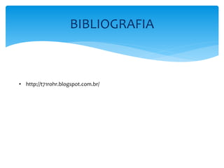 BIBLIOGRAFIA
• http://t71rohr.blogspot.com.br/
 