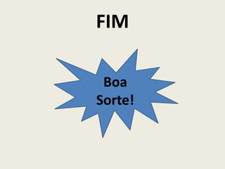 FIM
Boa
Sorte!

 