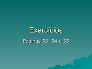 Exercícios Páginas 33, 34 e 35 