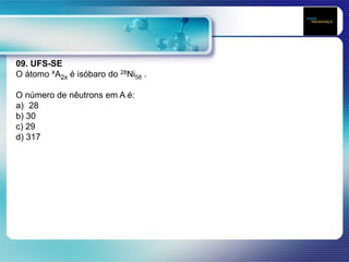 09. UFS-SE
O átomo xA2x é isóbaro do 28Ni58 .
O número de nêutrons em A é:
a) 28
b) 30
c) 29
d) 317
 
