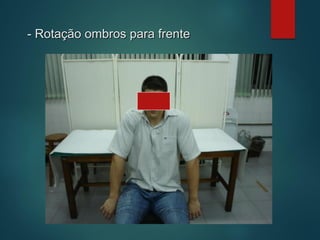 - Rotação ombros para frente
 