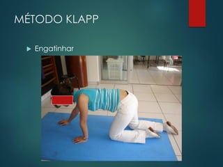 MÉTODO KLAPP
 Engatinhar
 