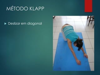 MÉTODO KLAPP
 Deslizar em diagonal
 