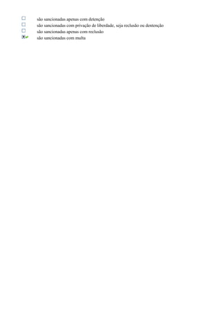 são sancionadas apenas com detenção
são sancionadas com privação de liberdade, seja reclusão ou dentenção
são sancionadas apenas com reclusão
são sancionadas com multa
 