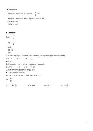 8
11. Responda:
a) Qual é a solução da equação
7x
1?
4

b) Qual é a solução dessa equação se U = N?
c) Se U = Z?
d) Se U ...