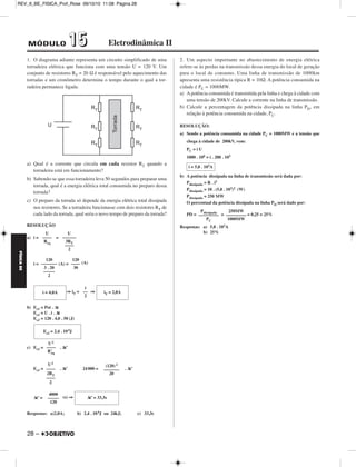 FÍSICA BE 
– 27 
5 – Cálculo dos rendimentos: 
• gerador: 
ηG = ⇒ ηG = = 0,60 
• receptor: 
ηrec = ⇒ ηrec= = 
Respostas: gerador: r = 20Ω; ηG = 60% 
receptor: r’ = 10Ω; ηrec = 67% 
3. (UNICAMP) – Telas de visualização sensíveis ao toque são muito 
práticas e cada vez mais utilizadas em aparelhos celulares, 
computadores e caixas eletrônicos. Uma tecnologia frequentemente 
usada é a das telas resistivas, em que duas camadas condutoras 
transparentes são separadas por pontos isolantes que impedem o 
contato elétrico. 
a) O contato elétrico entre as camadas é estabelecido quando o dedo 
exerce uma força →F sobre a tela, conforme mostra a figura abaixo. A 
área de contato da ponta de um dedo é igual a A= 0,25 cm2. Baseado 
na sua experiência cotidiana, estime o módulo da força exercida por 
um dedo em uma tela ou teclado convencional, e em seguida calcule 
a pressão exercida pelo dedo. Caso julgue necessário, use o peso de 
objetos conhecidos como guia para a sua estimativa. 
b) O circuito simplificado da figura no espaço de resposta ilustra como 
é feita a detecção da posição do toque em telas resistivas. Uma 
bateria fornece uma diferença de potencial U = 6 V ao circuito de 
resistores idênticos de R =2 kΩ. Se o contato elétrico for 
estabelecido apenas na posição representada pela chave A, calcule 
a diferença de potencial entre C e D do circuito. 
RESOLUÇÃO 
a) Fazendo uma estimativa para o módulo da força → F exercida na tela: 
F = 1,0 N 
p = ⇒ p = 
b) O circuito, com a chave fechada em A e aberta em B, fica: 
Req = + R = 
i = = = 
A ddp entre C e D é dada por: 
UCD = . i 
UCD = . (V) 
Respostas: a) 4,0 . 104 N/m2 
b) 2,0V 
U 
––– 
ε 
60V 
–––––– 
100V 
ηG = 60% 
ε’ 
––– 
U 
40V 
––––– 
60V 
2 
––– 
3 
ηrec  67% 
F 
––– 
A 
1,0 N 
–––––––––––– 
0,25 . 10–4 m2 
p = 4,0 . 104 N/m2 
R 
––– 
2 
3R 
–––– 
2 
U 
–––– 
Req 
6 
––––– 
3R 
––– 
2 
12 
–––– 
3R 
R 
––– 
2 
R 
––– 
2 
12 
–––– 
3R 
UCD = 2,0V 
REV_II_BE_FISICA_Prof_Rose 09/10/10 11:08 Página 27 
 