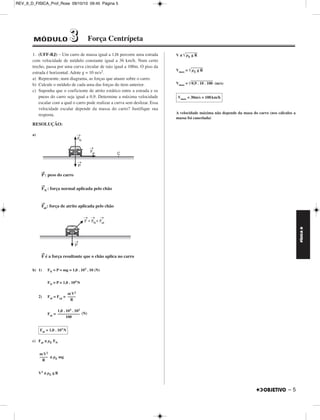 REV_II_D_FISICA_Prof_Rose 09/10/10 09:45 Página 4 
FÍSICA D 
3. (Olimpíada Brasileira de Física) – Uma caixa de madeira de peso 
P encontra-se em repouso sobre uma superfície plana. O coeficiente 
de atrito estático entre a caixa e a superfície plana é μe. Posteriormente, 
um garoto começa a empurrar a caixa com uma força F→crescente, que 
faz um ângulo θ com a horizontal, até que a caixa começa a se mover, 
como mostra a figura. 
Calcule: 
a) O menor valor de F→para que a caixa se mova. 
b) A força de reação normal à superfície, (associada ao valor de F→do 
item a,) sobre o bloco. 
RESOLUÇÃO: 
a) Fx = Fcos θ 
Fy = Fsen θ 
FN = P + Fy = P + Fsenθ 
Para a caixa se mover: Fx  Fatmax 
Fcos θ  μE (P + Fsen θ) 
Fcos θ – μE Fsen θ  μE P 
F (cos θ – μE sen θ)  μE P 
F  
b) FN = P + F sen θ 
FN = P + 
FN = P 
FN = P 
4 – 
μE P 
–––––––––––––– 
cos θ – μE sen θ 
μE P 
Fmin  –––––––––––––– 
cos θ – μE sen θ 
μE P sen θ 
–––––––––––––– 
cos θ – μE sen θ 
 μE sen θ 
1 + –––––––––––––– 
cos θ – μE sen  
θ cos θ – μE sen θ + μE sen θ 
cos θ – μE sen θ  
––––––––––––––––––––– 
P cos θ 
FN = –––––––––––––– 
cos θ – μE sen θ 
 