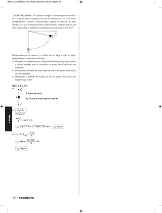 FÍSICA D 
– 9 
MÓDULO 55 Energia Mecânica 
1. (UNICAMP-SP) – Um brinquedo que muito agrada às crianças são 
os lançadores de objetos em uma pista. Considere que a mola da figura 
abaixo possui uma constante elástica k = 8,0 . 103 N/m e massa 
desprezível. Inicialmente, a mola está comprimida de 2,0 cm e, ao ser 
liberada, empurra um carrinho de massa igual a 0,20 kg. O car rinho 
abandona a mola quando esta atinge o seu comprimento relaxado, e 
percorre uma pista que ter mina em uma rampa. Considere que não há 
perda de energia mecânica no movimento do carrinho. 
a) Qual é o módulo da velocidade do carrinho quando ele aban dona a 
mola? 
b) Na subida da rampa, a que altura o carrinho tem velocidade de 
módulo 2,0 m/s? 
Adote g = 10m/s2 
RESOLUÇÃO: 
a) Usando-se a conservação da energia mecânica: 
Eelástica = Ecin 
= 
V0 = x 
2 
k 
–– 
m 
V0 = 2,0 . 10–2 (m/s) 
b) Para um referencial na pista horizontal, temos: 
2 
= + m g h 
2 
2 – V1 
h = ⇔h = (m) 
Respostas: a) 4,0 m 
b) 0,60 m 
2. (UFPE) – Em um dos esportes radicais da atualida de, uma pessoa 
de 70kg pula de uma ponte de altura H = 50m em relação ao nível do 
rio, amarrada à cintura por um elástico. O elástico, cujo com pri mento 
natural é L = 10 m, se comporta como uma mola de constante elástica 
k. No primeiro movi mento para baixo, a pessoa fica no limiar de tocar 
a água e depois de várias osci lações fica em repouso a uma altura h, em 
relação à su perfície do rio. Calcule h. Adote g = 10m/s2 e consi dere a 
energia mecânica constante até o instante em que a pessoa atinge o 
ponto mais baixo de sua trajetória. 
RESOLUÇÃO: 
(1) 
(referência em B) 
= m g H 
= 70 . 10 . 50 
k = N/m = N/m 
(2) Fe = P 
k (H – h – L) = mg 
(50 – h – 10) = 700 
40 – h = 16 
Resposta: 24m 
k x2 
–––– 
2 
m V0 
–––––– 
2 
V0 = 4,0 m/s 
m V0 
–––––– 
2 
m V1 
–––––– 
2 
V0 
2 
––––––– 
2g 
16,0 – 4,0 
––––––––– 
20 
h = 0,60 m 
8,0 . 103 
–––––––– 
0,20 
EB = EA 
k x2 
–––– 
2 
k . 1600 
––––––– 
2 
175 
–––– 
4 
700 
–––– 
16 
175 
––––– 
4 
h = 24m 
REV_II_D_FISICA_Prof_Rose 09/10/10 09:45 Página 9 
 