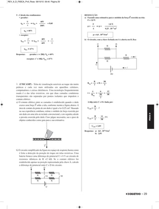 REV_II_D_FISICA_Prof_Rose 09/10/10 09:45 Página 28 
FÍSICA D 
1. (UFRJ-2010) – Um estudante dispunha de duas baterias comerciais 
de mesma resistência interna de 0,10Ω, mas verificou, por meio de um 
voltímetro ideal, que uma delas tinha força eletromotriz de 12 Volts e a 
outra, de 11 Volts. A fim de avaliar se deveria conectar em paralelo as 
baterias para montar uma fonte de tensão, ele desenhou o circuito indicado 
na figura a seguir e calculou a corrente i que passaria pelas baterias desse 
circuito. 
a) Calcule o valor encontrado pelo estudante para a corrente i. 
b) Calcule a diferença de potencial VA – VB entre os pontos A e B 
indicados no circuito. 
RESOLUÇÃO: 
a) Na situação proposta, a bateria de 11V irá atuar como receptor, assim: 
i = 
i = (A) 
i = (A) 
b) Pelo gerador: Pelo receptor: 
UAB = E – r i UAB = E + r i 
UAB = 12 – 0,10 (5,0) UAB = 11 + 0,10 (5,0) 
28 – 
2. No gráfico a seguir estão representadas as características de um 
gerador, de força eletromotriz igual a  e resistência interna r, e um 
receptor ativo de força contraeletromotriz ’ e resistência interna r’. 
Sabendo que os dois estão interligados, determine a resistência interna 
e o rendi mento para o gerador e para o receptor. 
RESOLUÇÃO 
1 – Leitura do gráfico: 
• gerador: ε = 100V 
• receptor: ε’ = 40V 
2 – Cálculo das resistências internas: 
• gerador: 
r = (Ω) ⇒ 
• receptor: 
r’ = (Ω) ⇒ 
3 – O circuito elétrico é mostrado na figura abaixo: 
Lei de Pouillet: 
i = ⇒ i = (A) 
i = 2A 
4 – Cálculo da ddp comum ao gerador e ao receptor: 
U = ε – r i 
U = 100 – 20 . 2 (V) 
U = 60V 
E – E’ 
––––––– 
ΣR 
12 – 11 
––––––––– 
0,10 + 0,10 
1,0 
–––– 
0,20 
i = 5,0A 
UAB = 11,5V UAB = 11,5V 
100 – 20 
––––––––– 
4 
r = 20Ω 
60 – 40 
–––––––– 
2 
r’ = 10Ω 
ε – ε’ 
–––––– 
r – r’ 
100 – 40 
–––––––– 
20 + 10 
MÓDULO 11 55 Eletrodinâmica I 
 