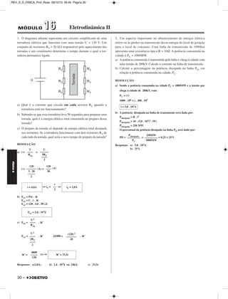 FÍSICA D 
– 29 
5 – Cálculo dos rendimentos: 
• gerador: 
ηG = ⇒ ηG = = 0,60 
• receptor: 
ηrec = ⇒ ηrec= = 
Respostas: gerador: r = 20Ω; ηG = 60% 
receptor: r’ = 10Ω; ηrec = 67% 
3. (UNICAMP) – Telas de visualização sensíveis ao toque são muito 
práticas e cada vez mais utilizadas em aparelhos celulares, 
computadores e caixas eletrônicos. Uma tecnologia frequentemente 
usada é a das telas resistivas, em que duas camadas condutoras 
transparentes são separadas por pontos isolantes que impedem o 
contato elétrico. 
a) O contato elétrico entre as camadas é estabelecido quando o dedo 
exerce uma força →F sobre a tela, conforme mostra a figura abaixo. A 
área de contato da ponta de um dedo é igual a A= 0,25 cm2. Baseado 
na sua experiência cotidiana, estime o módulo da força exercida por 
um dedo em uma tela ou teclado convencional, e em seguida calcule 
a pressão exercida pelo dedo. Caso julgue necessário, use o peso de 
objetos conhecidos como guia para a sua estimativa. 
b) O circuito simplificado da figura no espaço de resposta ilustra como 
é feita a detecção da posição do toque em telas resistivas. Uma 
bateria fornece uma diferença de potencial U = 6 V ao circuito de 
resistores idênticos de R =2 kΩ. Se o contato elétrico for 
estabelecido apenas na posição representada pela chave A, calcule 
a diferença de potencial entre C e D do circuito. 
RESOLUÇÃO 
a) Fazendo uma estimativa para o módulo da força → F exercida na tela: 
F = 1,0 N 
p = ⇒ p = 
b) O circuito, com a chave fechada em A e aberta em B, fica: 
Req = + R = 
i = = = 
A ddp entre C e D é dada por: 
UCD = . i 
UCD = . (V) 
Respostas: a) 4,0 . 104 N/m2 
b) 2,0V 
U 
––– 
ε 
60V 
–––––– 
100V 
ηG = 60% 
ε’ 
––– 
U 
40V 
––––– 
60V 
2 
––– 
3 
ηrec  67% 
F 
––– 
A 
1,0 N 
–––––––––––– 
0,25 . 10–4 m2 
p = 4,0 . 104 N/m2 
R 
––– 
2 
3R 
–––– 
2 
U 
–––– 
Req 
6 
––––– 
3R 
––– 
2 
12 
–––– 
3R 
R 
––– 
2 
R 
––– 
2 
12 
–––– 
3R 
UCD = 2,0V 
REV_II_D_FISICA_Prof_Rose 09/10/10 09:45 Página 29 
 