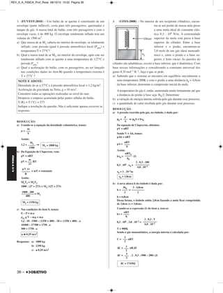 FÍSICA A 3.aS 
3. (FUVEST-2010) – Um balão de ar quente é constituído de um 
envelope (parte inflável), cesta para três passageiros, queimador e 
tanque de gás. A massa total do balão, com três passageiros e com o 
envelope vazio, é de 400 kg. O envelope totalmente inflado tem um 
volume de 1500 m3. 
a) Que massa de ar M1 caberia no interior do envelope, se totalmente 
inflado, com pressão igual à pressão atmosférica local (Patm) e 
temperatura T = 27°C? 
b) Qual a massa total de ar M2, no interior do envelope, após este ser 
totalmente inflado com ar quente a uma temperatura de 127°C e 
pressão Patm? 
c) Qual a aceleração do balão, com os passageiros, ao ser lançado 
nas condições dadas no item b) quando a temperatura externa é 
T = 27°C ? 
RESOLUÇÃO: 
a) Usando-se a equação da densidade volumétrica, temos: 
μ = 
Assim: 
1,2 = ⇒ 
b) Da Equação de Clapeyron, vem: 
pV = nRT 
pV = RT 
36 – 
= mT = constante 
Assim: 
M1T1 = M2T2 
1800 . (27 + 273) = M2 (127 + 273) 
= M2 
c) Nas condições do item b, temos: 
E – P = m a 
μar g V – mg = ma 
1,2 . 10 . 1500 – (1350 + 400) . 10 = (1350 + 400) . a 
18000 – 17500 = 1750 . a 
500 = 1750 . a 
Respostas: a) 1800 kg 
b) 1350 kg 
c) ≅ 0,29 m/s2 
4. (UFES-2008) – No interior de um recipiente cilíndrico, encon-tra- 
se um pistão de massa nula preso 
a uma mola ideal de constante elás - 
tica 8,3 . 106 N/m. A extremi dade 
su perior da mola está presa à base 
superior do cilindro. Entre a base 
inferior e o pistão, encontram-se 
2,0 mols de um gás ideal monoa tô - 
mico e, entre o pistão e a base su - 
perior, é feito vácuo. As paredes do 
cilindro são adiabá ticas, exceto a base inferior, que é diatérmica. Com 
base nessas informações e considerando a constante universal dos 
gases 8,3J mol–1 K–1, faça o que se pede. 
a) Sabendo que o sistema se encontra em equilíbrio inicialmente a 
uma temperatura 200K e com o pistão a uma distância h0 = 4,0cm 
da base inferior, determine a compressão inicial da mola. 
A temperatura do gás é, então, aumentada muito lentamente até que 
a distância do pistão à base seja 3h0/2. Determine 
b) a variação de energia interna sofrida pelo gás durante esse pro cesso; 
c) a quantidade de calor recebida pelo gás durante esse processo. 
RESOLUÇÃO: 
a) A pressão exercida pelo gás, no êmbolo, é dada por: 
p0 = ⇒ p0A = kx0 
Da equação de Clapeyron, obtemos: 
pV = nRT 
Sendo V = Ah, temos: 
pAh = nRT 
pA = 
Assim: 
kx0= (I) 
8,3 . 106 . x0 = 
x0 = 1 . 10–2m 
b) A nova altura h do êmbolo é dada por: 
h = = 
h = 6,0cm 
Dessa forma, o êmbolo subiu 2,0cm fazendo a mola ficar comprimida 
de 3,0cm (x = 3,0cm). 
Usando-se a expressão (I) do item a, tem-se: 
kx = 
8,3 . 106 . 3,0 . 10–2 = 
T = 900K 
Sendo o gás monoatômico, a energia interna é calculada por: 
U = nRT 
ΔU = nRΔT 
ΔU = . 2 . 8,3 . (900 – 200) (J) 
NOTE E ADOTE: 
Densidade do ar a 27°C e à pressão atmosférica local = 1,2 kg/m3. 
Aceleração da gravidade na Terra, g = 10 m/s2. 
Considere todas as operações realizadas ao nível do mar. 
Despreze o empuxo acarretado pelas partes sólidas do balão. 
T (K) = T (°C) + 273 
Indique a resolução da questão. Não é suficiente ape nas escrever as 
respostas. 
m 
––– 
V 
M1 ––––– 
1500 
M1 = 1800 kg 
m 
––– 
M 
pV M 
–––––– 
R 
1800 . 300 
––––––––– 
400 
M2 = 1350 kg 
a ≅ 0,29 m/s2 
F 
––– 
A 
nRT 
–––– 
h 
nRT0 ––––– 
h0 
2 . 8,3 . 200 
–––––––––– 
4,0 . 10–2 
x0 = 1,0cm 
3h0 –––– 
2 
3 . 4,0cm 
––––––––– 
2 
nRT 
–––– 
h 
2 . 8,3 . T 
–––––––––– 
6,0 . 10–2 
3 
––– 
2 
3 
––– 
2 
3 
––– 
2 
ΔU = 17430J 
REV_II_A_FISICA_Prof_Rose 08/10/10 15:52 Página 36 
 