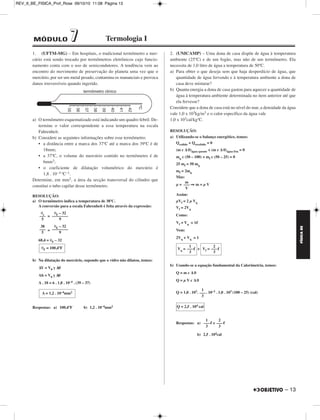 REV_II_BE_FISICA_Prof_Rose 09/10/10 11:08 Página 12 
Impondo-se, para o equilíbrio da barra, que a soma dos mo mentos em 
relação ao ponto S seja nula, vem: 
10,0 . (54,0 – x) + 50,0 . (27,0 – x) = 48,0 . x 
540 – 10,0x + 1350 – 50,0x = 48,0x 
1890 = 108 x ⇒ 
Respostas: a) 2,0m/s2 
b) 24,0 N 
c) 17,5cm 
3. (Olimpíada de Portugal) – Numa aula experimental de Física, um 
grupo de alunos colocou sobre o prato de uma balança-dinamômetro: 
• um recipiente de 120g de massa, contendo 200cm3 de água; 
• um corpo de alumínio de 270g de massa e de volume igual a 
100cm3. 
a) Indique qual o valor indicado na balança-dinamômetro, calibrada 
em newtons 
b) Na fase seguinte da experiência os alunos suspenderam o corpo de 
alumínio de um dinamômetro e mergulharam-no totalmente no 
recipiente com água. Quais foram, nestas condições, os valores 
indicados no dinâmometro e na balança-dinamômetro? Justifique 
cuidadosamente a sua resposta. 
Dados: densidade da água: 1,0 . 103kg/m3; g = 10,0m/s2 
RESOLUÇÃO: 
a) M = mR + ma + mal 
M = 120 + 200 + 270 (g) = 590g = 0,59kg 
P = Mg = 0,59 . 10,0 (N) = 5,9N 
Fbalança = 5,9N 
b) 1) E = μa V g 
E = 1,0 . 103 . 100 . 10–6 . 10,0 (N) 
E = 1,0N 
2) Fdin + E = P 
Fdin + 1,0 = 0,27 . 10,0 
Fdin = 1,7N 
3) Fbalança = PR + Pa + E 
Fbalança = 0,12 . 10,0 + 0,20 . 10,0 + 1,0 (N) 
Fbalança = 1,2 + 2,0 + 1,0 (N) 
Fbalança = 4,2N 
x = 17,5cm 
FÍSICA BE 
12 – 
 