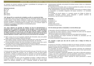 EXERCÍCIOS * DIREITO DO CONSUMIDOR * Professora Rachel Brambilla–www.rbconsumidor.blogspot.com

ser ajuizada em processo autônomo, facultada a possibilidade de prosseguir-se nos            monetariamente atualizada, sem prejuízo de eventuais perdas e danos; ou o abatimento
mesmos autos, vedada a denunciação da lide.                                                  proporcional do preço.
                                                                                             III. A ignorância do fornecedor sobre os vícios de qualidade do produto e dos serviços
Está (ao) correta (s):                                                                       pode, excepcionalmente, eximi-lo de responsabilidade.
a) I, II e III                                                                               IV. São subsidiariamente responsáveis pelas obrigações decorrentes do Código de Defesa
b) II e III                                                                                  do Consumidor as sociedades integrantes dos grupos societários e as sociedades
c) I e III                                                                                   controladas.
d) II, apenas                                                                                V. O princípio da boa-fé objetiva é o princípio máximo do Código de Defesa do
e) III, apenas                                                                               Consumidor. Pressupõe condutas sociais adequadas a padrões aceitáveis de
                                                                                             procedimento e que não induza a resultado danoso.
150. Marque (V), se a assertiva for verdadeira, ou (F), se a assertiva for falsa.
Os legitimados a agir na forma do Código de Defesa do Consumidor poderão propor ação         Responda:
visando compelir o Poder Público competente a proibir, em todo o território nacional, a      a) somente a I
produção, divulgação, distribuição ou venda, ou a determinar a alteração na composição,      b) somente a I, III
estrutura, fórmula ou acondicionamento de produto, cujo uso ou consumo regular se            c) apenas a III
revelenocivo ou perigoso à saúde pública e á incolumidade pessoal.                           d) Todas estão corretas
( ) FALSA.( ) VERDADEIRA.                                                                    e) Somente a III está correta

151. Joana adquiriu um aparelho de telefone em loja de eletrodomésticos e,                   153. No sistema que tutela o consumidor, é correto afirmar que:
juntamente com o manual de instruções, foi-lhe entregue o termo de garantia do
produto, que assegurava ao consumidor um ano de garantia, a contar da efetiva                a) é garantido o direito de modificação ou de revisão das cláusulas contratuais.
entrega do produto. Cerca de um ano e um mês após a data da compra, o aparelho               b) a reparação dos danos materiais e morais é limitada de acordo com leis especiais
de telefone apresentou comprovadamente um defeito de fabricação. Em face dessa               reguladoras de setores das relações de consumo.
situação hipotética, assinale a opção correta acerca dos direitos do consumidor.             c) os serviços públicos são excluídos da tutela, por serem objeto de leis próprias.
                                                                                             d) o ônus probatório será sempre invertido em benefício do consumidor, por sua
a) Após o prazo de um ano de garantia conferida pelo fornecedor, Joana não poderá            presumida hipossuficiência.
   alegar a existência de qualquer defeito de fabricação.                                    e) o acesso ao Judiciário é sempre gratuito aos consumidores
b) Joana poderá reclamar eventuais defeitos de fabricação até o prazo de noventa dias
   após o final da garantia contratual conferida pelo fornecedor. Art. 26 II CDC             154. Assinale a opção que não está de acordo com o Código de Defesa do
c) O prazo para Joana reclamar dos vícios do produto é de apenas noventa dias, a partir      Consumidor.
   da entrega efetiva do produto, independentemente de prazo de garantia.
d) A lei garante a Joana a possibilidade de reclamar de eventuais defeitos de fabricação a   A É direito do consumidor a facilitação da defesa de seus direitos, incluindo-se a inversão
   qualquer tempo, desde que devidamente comprovados.                                        do ônus da prova, a seu favor, no processo civil, quando, a critério do juiz, for verossímil a
                                                                                             alegação ou quando ele for hipossuficiente.
152. Assinale a(s) incorreta (s):                                                            B O consumidor tem direito à modificação das cláusulas contratuais que estabeleçam
                                                                                             prestações desproporcionais, mas não à revisão delas em razão de fatos supervenientes
I. O prazo previsto pelo Código de Defesa do Consumidor para que o fornecedor sane vício     que as tornem excessivamente onerosas.
de qualidade do produto de consumo é de, no máximo, 45 dias. As partes podem                 C É direito do consumidor a informação adequada e clara sobre os diferentes produtos e
convencionar a redução ou ampliação deste prazo; entretanto, nos contratos de adesão, a      serviços, o que inclui a especificação correta de quantidade, características, composição,
cláusula de prazo deverá ser convencionada em separado, por meio de manifestação             qualidade e preço e a explicitação dos riscos relacionados a produtos e serviços.
expressa do consumidor.                                                                      D O consumidor tem direito à efetiva reparação de danos patrimoniais e morais,
II. Caso o fornecedor não sane o vício de qualidade do produto, o Código de Defesa do        individuais, coletivos e difusos.
Consumidor faculta ao consumidor: a substituição do produto por outro da mesma
espécie, em perfeitas condições de uso; a restituição imediata da quantia paga,


                                                                                                                                                                                        23
 