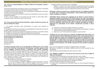 EXERCÍCIOS * DIREITO DO CONSUMIDOR * Professora Rachel Brambilla–www.rbconsumidor.blogspot.com

155. Acerca da responsabilidade no Código de Defesa do Consumidor, assinale a                  Código de Defesa do Consumidor (Lei nº 8.078/90)
opção correta.                                                                                    Artigo 27 – Prescreve em 5 anos a pretensão à reparação pelos danos causados
                                                                                                  por fato do produto ou do serviço prevista na seção II deste capítulo, iniciando-se
A No caso de fornecimento de produtos in natura, será responsável perante o consumidor            a contagem do prazo a partir do conhecimento do dano e de sua autoria.
o fornecedor imediato, mesmo se identificado claramente o produtor.
B A ignorância do fornecedor sobre os vícios de qualidade por inadequação dos produtos      Utilizando os dados do presente caso, responda qual deve ser a legislação adotada,
e serviços o exime de responsabilidade.                                                     de acordo com os princípios constitucionais e infra-constitucionais aplicáveis à
C É permitida a estipulação contratual de cláusula que impossibilite, exonere ou atenue a   espécie. Justifique sua resposta.
obrigação de indenizar.
D Caso o vício do produto ou do serviço não seja sanado no prazo legal, pode o              158.Valdéia firmou contrato para aquisição de um imóvel, no qual assumia a
consumidor exigir o abatimento proporcional do preço.                                       obrigação de pagar 50 prestações de R$ 300,00, além de um valor como entrada.
                                                                                            Ocorre que ela foi demitida da empresa em que trabalhava, ficando impossibilitada
                                                                                            de honrar a obrigação assumida. Valdéia ingressa com ação revisional, invocando a
156. Acerca dos contratos de adesão destinados a regular relações de consumo, são           teoria da imprevisão como forma de rever a cláusula contratual que impõe o
feitas as afirmações a seguir.                                                              pagamento da mensalidade de R$ 300,00. Considerados provados os fatos,
                                                                                            responda:
I – As cláusulas contratuais serão interpretadas de maneira mais favorável ao
consumidor.                                                                                    a) Prosperará o argumento de Valdéia? Justifique sua resposta.
II - As cláusulas contratuais que exonerem a responsabilidade do fornecedor por vícios de      b) Poderá invocar a imprevisibilidade de sua demissão para questionar a cláusula
qualquer natureza são nulas de pleno direito.                                                     contratual referente às prestações do imóvel?
III. As cláusulas contratuais que implicarem limitação de direito do consumidor deverão        c) Aplica-se ao caso o direito previsto no artigo 6º, inciso V do CDC?
ser redigidas com destaque,permitindo sua imediata e fácil compreensão.
IV – As cláusulas contratuais que estabeleçam inversão do ônus da prova em prejuízo do      159.Maria teve seu nome inscrito nos cadastros do SERASA pelo Banco XYZ e, em
consumidor são nulas de pleno direito.                                                      razão disso ajuizou ação de indenização por danos morais. Na sua peça de defesa, a
ESTÃO CORRETAS AS AFIRMATIVAS                                                               parte Ré alega que a Autora teria descumprido um contrato de empréstimo e que,
(a) I,II e III, apenas                                                                      somente após o vencimento de 6 parcelas, providenciara o lançamento no órgão
(b) I,II e IV,apenas                                                                        desabonador. Na réplica Maria não negou a existência da dívida, mas insistiu em
(c) I,III e IV, apenas                                                                      seu direito à percepção de danos morais, forte no argumento de que não recebera
(d) II,III e IV,apenas                                                                      nenhum aviso de tal prática. Para decidir a questão você deve analisar os seguintes
(e) I,II,III e IV                                                                           pontos:

157.Gláucio Camargo viajou, em 12 de Dezembro de 2000, pela Cia. Trave Linhas               a) É o "aviso de negativação" necessário e obrigatório? Qual a base legal?
Aéreas S.A. Ocorre que, no momento do desembarque, constatou algumas avarias                b) Mesmo se tratando de um devedor confesso (como no caso em questão) há essa
em sua bagagem, ocorridas durante o transporte pela referida companhia.                     necessidade?
Frustrada a tentativa de conciliação administrativa, Gláucio distribuiu a respectiva ação   c) Por fim, decida, fundamentadamente, quem está com a razão?
indenizatória em 30 de Novembro 2003. Em sede de Contestação, a Cia. aérea alega a
ocorrência de prescrição, tendo em vista o disposto no artigo 317 do Código Brasileiro de   160. MARQUE A CORRETA: A inversão do ônus da prova de que trata o Código de
Aeronáutica (abaixo transcrito). Em réplica, Gláucio argumenta que se aplica ao presente    Defesa do Consumidor:
caso o disposto no artigo 27 do Código de Defesa do Consumidor (Lei 8.078/90), que          a) Poderá ser determinada tanto a requerimento da parte, como ex officio;
prevê a prescrição de 5 (cinco) anos.                                                       b) É automática se ao consumidor, quando parte de um processo judicial, interessa
    Código Brasileiro de Aeronáutica (Lei nº 7.565/86)                                         somente a prova de certos fatos constitutivos do seu alegado direito;
        Art. 317. Prescreve em 2 (dois) anos a ação:                                        c) É admitida, em juízo, sob critérios do juiz, adotados livremente;
        I - por danos causados a passageiros, bagagem ou carga transportada, a contar da    d) Não é automática, depende da iniciativa da parte;
        data em que se verificou o dano, da data da chegada ou do dia em que devia          e) O prazo para a reclamação, pelo consumidor, quanto ao vício de produtos duráveis é
        chegar a aeronave ao ponto de destino, ou da interrupção do transporte;                de 90 dias.
                                                                                                                                                                                  24
 