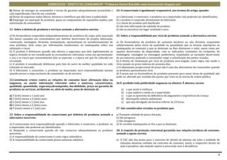 EXERCÍCIOS * DIREITO DO CONSUMIDOR * Professora Rachel Brambilla–www.rbconsumidor.blogspot.com

b) Deixar de entregar ao consumidor o termo de garantia adequadamente preenchido e         24. O comerciante é igualmente responsável, nos termos do artigo, quando:
com especificação clara de seu conteúdo.
c) Deixar de organizar dados fáticos, técnicos e científicos que dão base à publicidade.   a) o fabricante, o construtor, o produtor ou o importador não puderem ser identificados;
d) Empregar na reparação de produtos, peças ou componentes de reposições usados, sem       b) o produto é comprado diretamente do fabricante.
autorização do consumidor.                                                                 c) o rótulo do produto está danificado
                                                                                           d) não tem informação de validade do produto.
21- Sobre o defeito de produtos e serviços assinale a alternativa correta:                 e) não se encontrar em lugar ventilado e seco.

a) Os fornecedores respondem independentemente da existência de culpa, pela reparação      25. Sobre a responsabilidade por vício de produtos assinale a alternativa correta:
dos danos causados aos consumidores por defeitos decorrentes de projeto, fabricação,
construção, montagem, fórmulas, manipulação, apresentação ou acondicionamento de           a) Os fornecedores de produtos de consumo duráveis ou não duráveis respondem
seus produtos, bem como por informações insuficientes ou inadequadas sobre sua             solidariamente pelos vícios de qualidade ou quantidade que os tornem impróprios ou
utilização e riscos.                                                                       inadequados ao consumo a que se destinam ou lhes diminuam o valor, assim como por
b) O produto é defeituoso quando não oferece a segurança que dele legitimamente se         aqueles decorrentes da disparidade, com as indicações constantes do recipiente, da
espera, levando-se em consideração as circunstâncias relevantes, como sua apresentação;    embalagem, rotulagem ou mensagem publicitária, respeitadas as variações decorrentes
o uso e os riscos que razoavelmente dele se esperam; e a época em que foi colocado em      de sua natureza, podendo o consumidor exigir a substituição das partes viciadas.
circulação.                                                                                b) O direito de reclamação por vício de produtos será exigido, como regra, não sendo o
c) O produto é considerado defeituoso pelo fato de outro de melhor qualidade ter sido      vício sanado no prazo máximo de sessenta dias.
colocado no mercado.                                                                       c) O abatimento proporcional do preço não é uma das alternativas do consumidor quando
d) O fabricante, o construtor, o produtor ou importador será responsabilizado mesmo        os produtos apresentarem vício.
quando provar a culpa exclusiva do consumidor ou de terceiro.                              d) O prazo que os fornecedores de produtos possuem para sanar vícios de qualidade não
                                                                                           pode ser alterado por vontade das partes, por trata-se de norma de ordem pública.
22.Constituem crimes contra as relações de consumo fazer afirmação falsa ou
enganosa, ou omitir informação relevante sobre a natureza, característica,                 26.É proibida toda publicidade enganosa ou abusiva. É abusiva, exceto:
qualidade, quantidade, segurança,desempenho, durabilidade, preço ou garantia de
produtos ou serviços, atribuindo-se, além de multa, pena de detenção de                        a)   a que incite à violência
                                                                                               b)   a que explore o medo ou a superstição
a) 3 (três) meses a 1 (um) ano.                                                                c)   a que se aproveite da deficiência de julgamento e experiência da criança
b) 3 (três) meses a 2 (dois) anos.                                                             d)   desrespeite valores ambientais
c) 6 (seis) meses a 1 (um) ano.                                                                e)   que seja divulgado em horário inferior às 23 horas.
d) 6 (seis) meses a 2 (dois) anos.
e) 9 (nove) meses a 1 (um) ano.                                                            27. São considerados viciados os produtos que:

23. Sobre a responsabilidade do comerciante por defeitos de produtos assinale a            a) Possuam validade de pouca duração.
alternativa incorreta:                                                                     b) São perigosos.
                                                                                           c) São inseguros.
a) O comerciante será responsabilizado quando o fabricante, o construtor, o produtor ou    d) Se revelem inadequados ao fim a que se destinam.
o importador não puderem ser identificados.
b) Responde o comerciante quando ele não conservar adequadamente os produtos               28. A respeito da proteção contratual garantida nas relações jurídicas de consumo,
perecíveis.                                                                                assinale a opção correta.
c) A responsabilidade do comerciante é como regra subsidiária.
d) A responsabilidade do comerciante possui natureza subjetiva.                            a) O CDC não fixa prazo para o exercício do direito de pleitear em juízo a nulidade de
                                                                                              cláusulas abusivas contidas em contratos de consumo; assim, o respectivo direito de
                                                                                              ação é perpétuo, não estando sujeito à prescrição nem à decadência


                                                                                                                                                                                      4
 