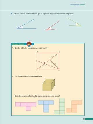 Ângulos e triângulos | Unidade 6




5. Verifica, usando um transferidor, que os seguintes ângulos têm a mesma amplitude.




 Só para divertir

 1. Quantos triângulos podes observar nesta figura?

                                    D                             C



                                                      G
                                   E
                                               F




                                   A                              B



 2. Esta figura representa uma caixa aberta.




    Quais das seguintes planificações podem ser de uma caixa aberta?




                                                                                                           23
 
