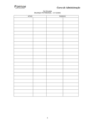 Curso de Administração
                 Cia Simulada
        BALANÇO PATRIMONIAL – 31/12/2003

ATIVO                                 PASSIVO




                       5
 