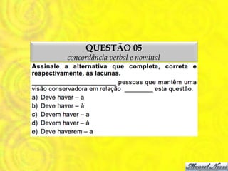 QUESTÃO 05
concordância verbal e nominal
 