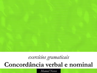 exercícios gramaticais
Concordância verbal e nominal
             Manoel Neves
 