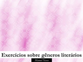 Exercícios sobre gêneros literários
              Manoel Neves
 