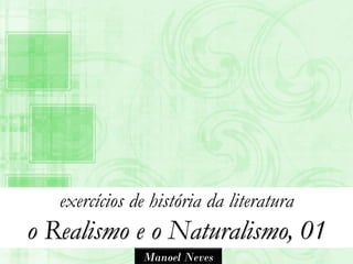 exercícios de história da literatura
o Realismo e o Naturalismo, 01
               Manoel Neves
 