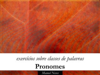exercícios sobre classes de palavras
          Pronomes
             Manoel Neves
 