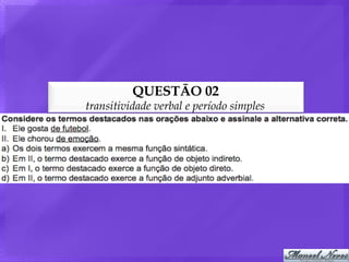 QUESTÃO 02
transitividade verbal e período simples
 