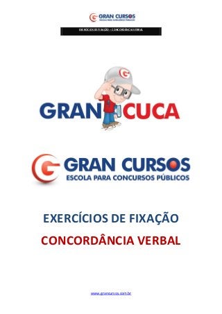 EXERCÍCIOS DE FIXAÇÃO – CONCORDÂNCIA VERBAL 
www.grancursos.com.br 
EXERCÍCIOS DE FIXAÇÃO 
CONCORDÂNCIA VERBAL 
 