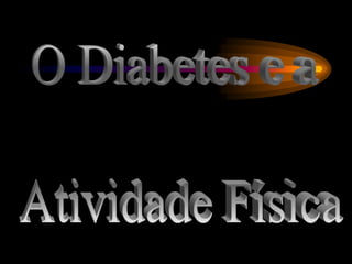 O Diabetes e a  Atividade Física 
