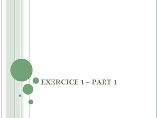 EXERCICE 1 – PART 1
 