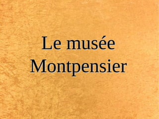 Le muséeLe musée
MontpensierMontpensier
 