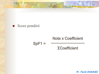 n    Score pondéré


                        Note x Coefficient
               SpF1 =
                          ƩCoefficient




                                      Pr. Farid CHAOUKI
 