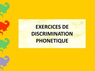 EXERCICES DE
DISCRIMINATION
PHONETIQUE
 