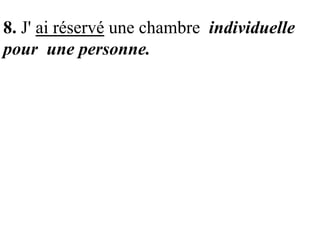 8. J' ai réservé une chambre individuelle
pour une personne.

 
