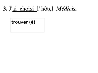3. J'ai choisi l' hôtel Médicis.
trouver (é)

 