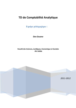 2011-2012
TD de Comptabilité Analytique
Equipe pédagogique :
Don Zouane
Faculté des Sciences, Juridiques, Economique et Sociales
Ain Sebâa
 