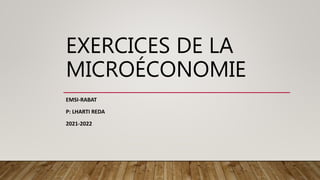 EXERCICES DE LA
MICROÉCONOMIE
EMSI-RABAT
P: LHARTI REDA
2021-2022
 